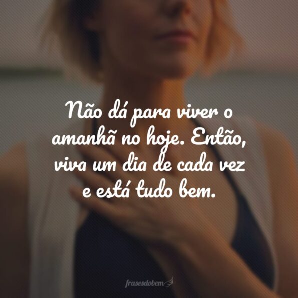 40 frases de um dia de cada vez para ter mais leveza na sua vida