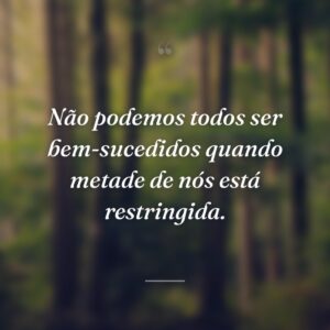 Não podemos todos ser bem-sucedidos quando metade de nós está restringida.