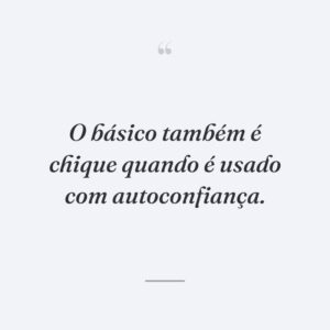 O básico também é chique quando é usado com autoconfiança.