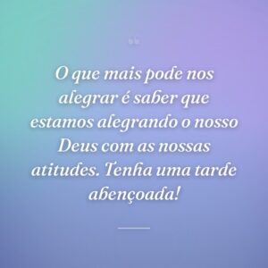 O que mais pode nos alegrar é saber que estamos alegrando o nosso Deus com as nossas atitudes. Tenha uma tarde abençoada!