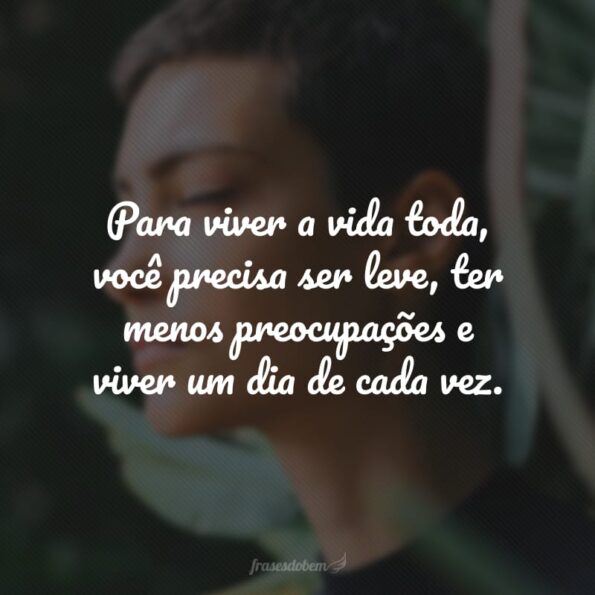40 frases de um dia de cada vez para ter mais leveza na sua vida