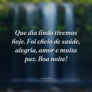 Que dia lindo tivemos hoje. Foi cheio de saúde, alegria, amor e muita paz. Boa noite!