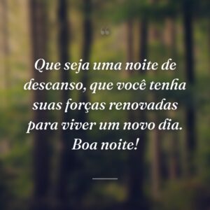 Que seja uma noite de descanso, que você tenha suas forças renovadas para viver um novo dia. Boa noite!