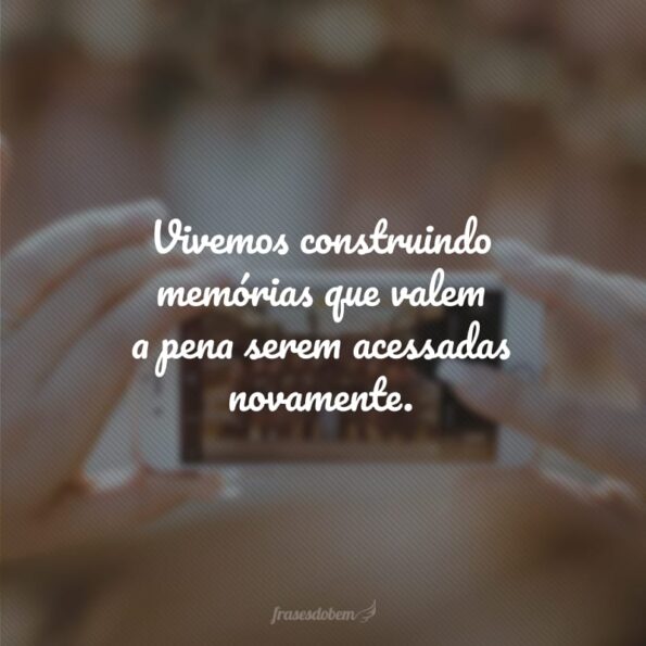 60 frases de lembranças boas para recordar momentos maravilhosos