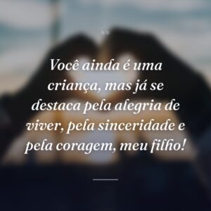 Você ainda é uma criança, mas já se destaca pela alegria de viver, pela sinceridade e pela coragem, meu filho!