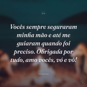 Vocês sempre seguraram minha mão e até me guiaram quando foi preciso. Obrigada por tudo, amo vocês, vó e vô!