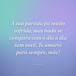 A sua partida foi muito sofrida, mas nada se compara com o dia a dia sem você. Te amarei para sempre, mãe!