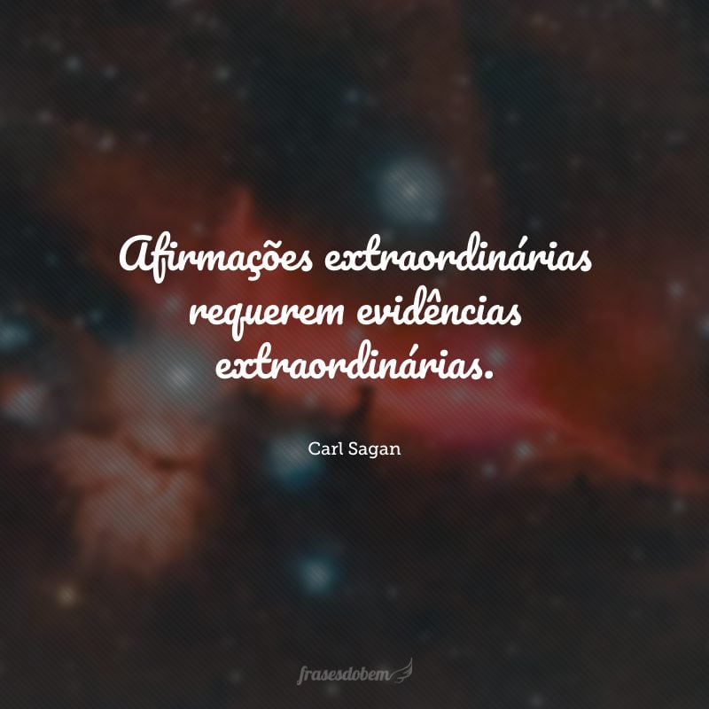 Afirmações extraordinárias requerem evidências extraordinárias.