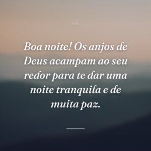 Boa noite! Os anjos de Deus acampam ao seu redor para te dar uma noite tranquila e de muita paz.