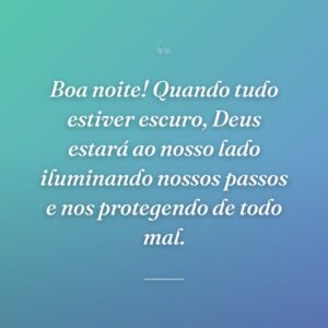 Boa noite! Quando tudo estiver escuro, Deus estará ao nosso lado iluminando nossos passos e nos protegendo de todo mal.