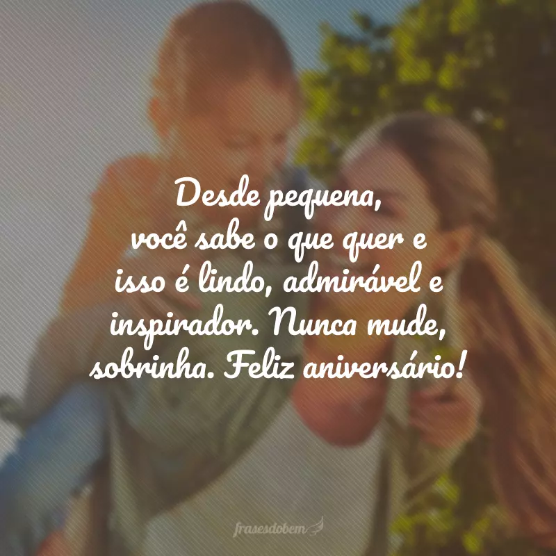 Desde pequena, você sabe o que quer e isso é lindo, admirável e inspirador. Nunca mude, sobrinha. Feliz aniversário!