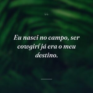 Eu nasci no campo, ser cowgirl já era o meu destino.