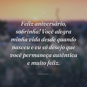 Feliz aniversário, sobrinha! Você alegra minha vida desde quando nasceu e eu só desejo que você permaneça autêntica e muito feliz.