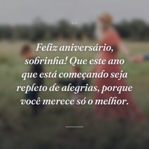Feliz aniversário, sobrinha! Que este ano que está começando seja repleto de alegrias, porque você merece só o melhor.