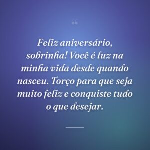Feliz aniversário, sobrinha! Você é luz na minha vida desde quando nasceu. Torço para que seja muito feliz e conquiste tudo o que desejar.