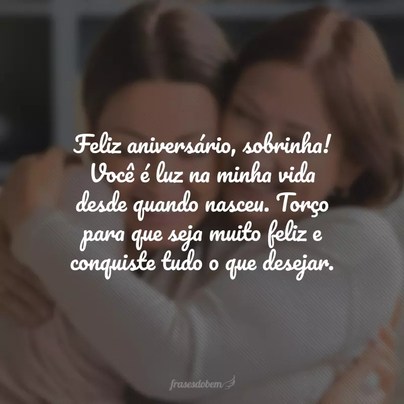 Feliz aniversário, sobrinha! Você é luz na minha vida desde quando nasceu. Torço para que seja muito feliz e conquiste tudo o que desejar.