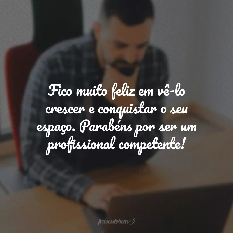 Fico muito feliz em vê-lo crescer e conquistar o seu espaço. Parabéns por ser um profissional competente!