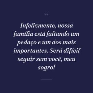 Infelizmente, nossa família está faltando um pedaço e um dos mais importantes. Será difícil seguir sem você, meu sogro!