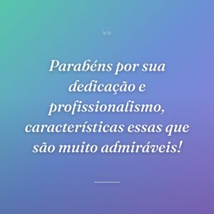 Parabéns por sua dedicação e profissionalismo, características essas que são muito admiráveis!