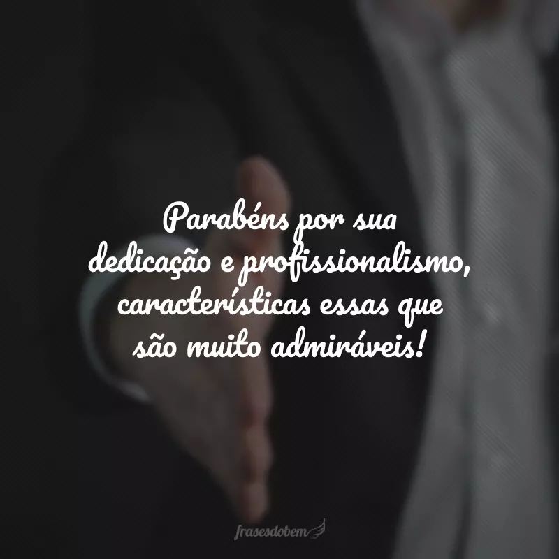 Parabéns por sua dedicação e profissionalismo, características essas que são muito admiráveis!