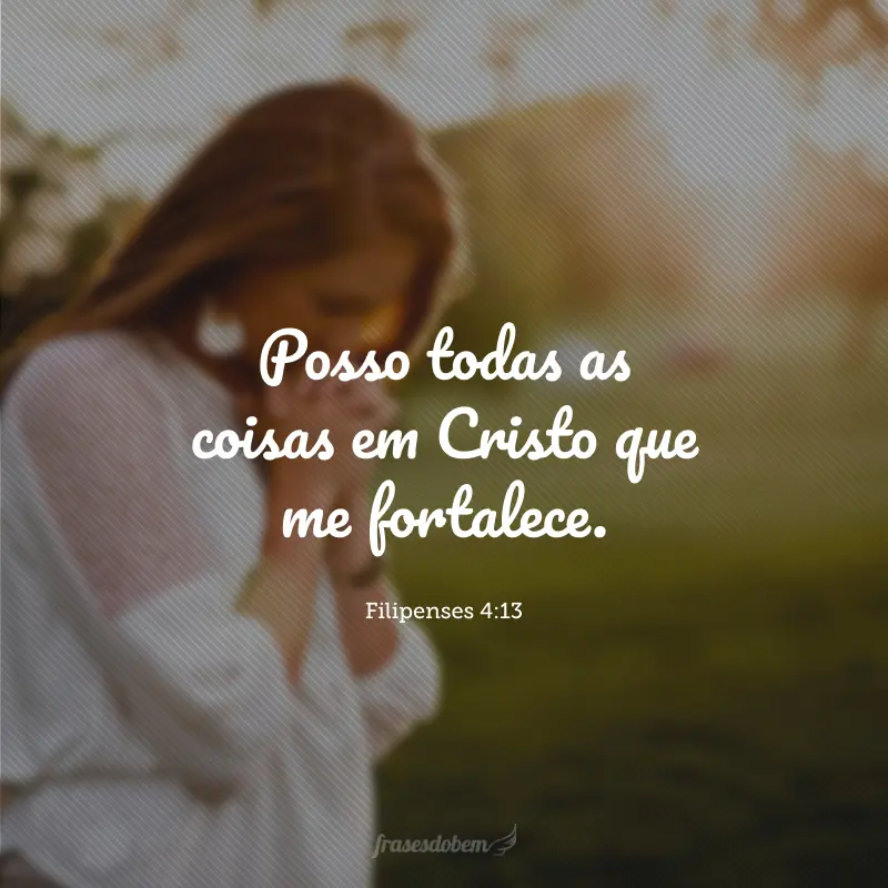 Posso todas as coisas em Cristo que me fortalece.