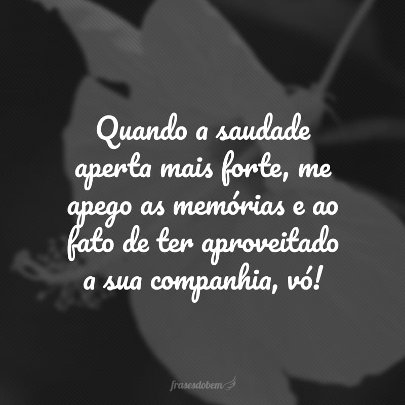 Quando a saudade aperta mais forte, me apego as memórias e ao fato de ter aproveitado a sua companhia, vó!