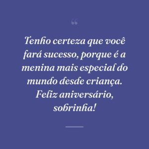 Tenho certeza que você fará sucesso, porque é a menina mais especial do mundo desde criança. Feliz aniversário, sobrinha!