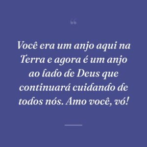 Você era um anjo aqui na Terra e agora é um anjo ao lado de Deus que continuará cuidando de todos nós. Amo você, vó!