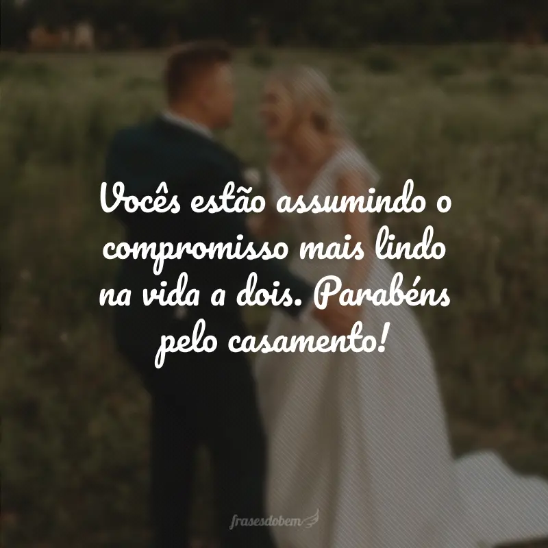 Vocês estão assumindo o compromisso mais lindo na vida a dois. Parabéns pelo casamento!