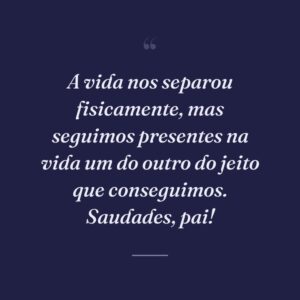 A vida nos separou fisicamente, mas seguimos presentes na vida um do outro do jeito que conseguimos. Saudades, pai!