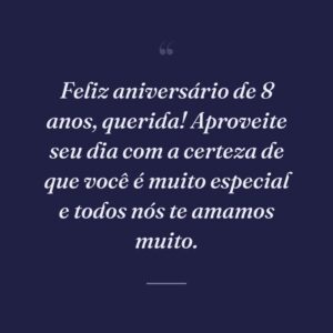 Feliz aniversário de 8 anos, querida! Aproveite seu dia com a certeza de que você é muito especial e todos nós te amamos muito.