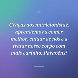 Graças aos nutricionistas, aprendemos a comer melhor, cuidar de nós e a tratar nosso corpo com mais carinho. Parabéns!