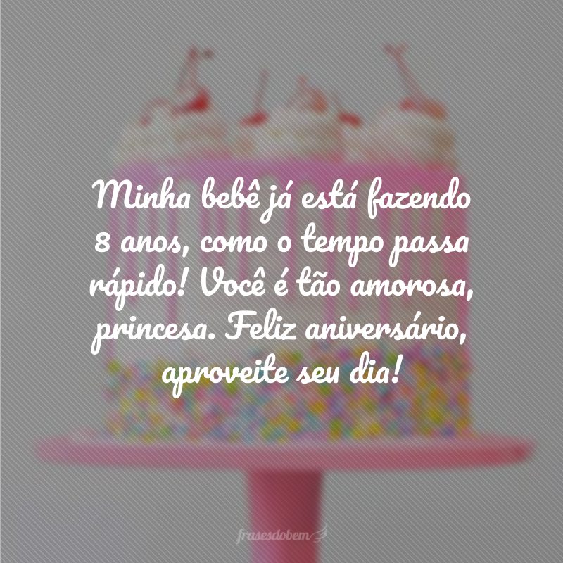 Minha bebê já está fazendo 8 anos, como o tempo passa rápido! Você é tão amorosa, princesa. Feliz aniversário, aproveite seu dia!