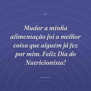 Mudar a minha alimentação foi a melhor coisa que alguém já fez por mim. Feliz Dia do Nutricionista!