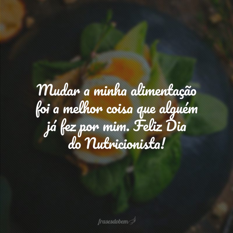 Mudar a minha alimentação foi a melhor coisa que alguém já fez por mim. Feliz Dia do Nutricionista!