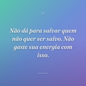 Não dá para salvar quem não quer ser salvo. Não gaste sua energia com isso.
