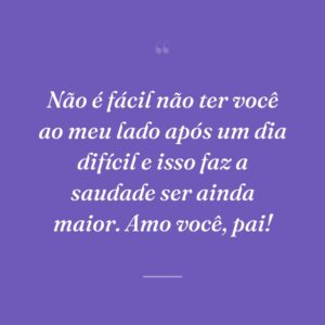 Não é fácil não ter você ao meu lado após um dia difícil e isso faz a saudade ser ainda maior. Amo você, pai!