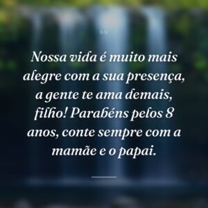 Nossa vida é muito mais alegre com a sua presença, a gente te ama demais, filho! Parabéns pelos 8 anos, conte sempre com a mamãe e o papai.
