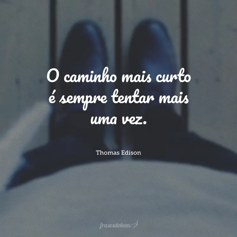 O caminho mais curto é sempre tentar mais uma vez.