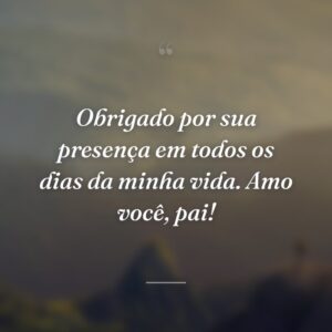 Obrigado por sua presença em todos os dias da minha vida. Amo você, pai!