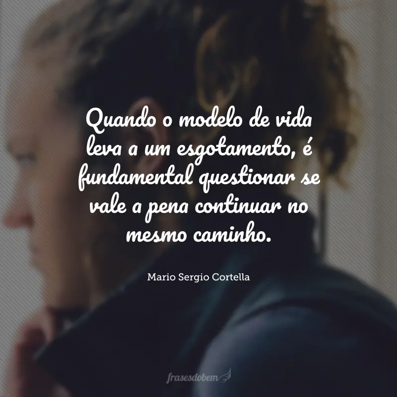 Quando o modelo de vida leva a um esgotamento, é fundamental questionar se vale a pena continuar no mesmo caminho.