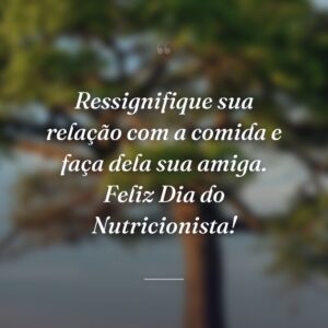 Ressignifique sua relação com a comida e faça dela sua amiga. Feliz Dia do Nutricionista!