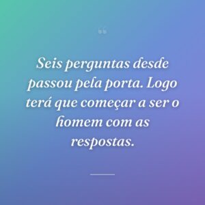 Seis perguntas desde passou pela porta. Logo terá que começar a ser o homem com as respostas.