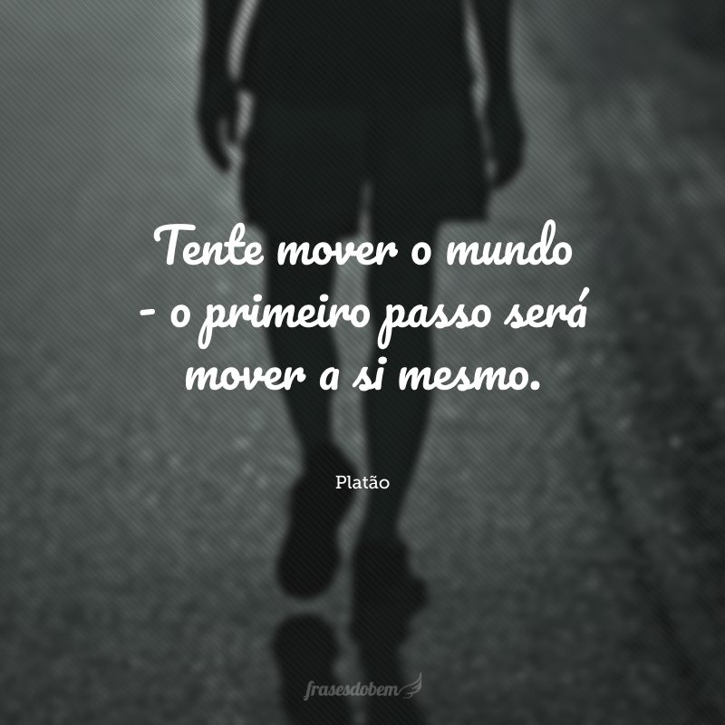 Tente mover o mundo - o primeiro passo será mover a si mesmo.