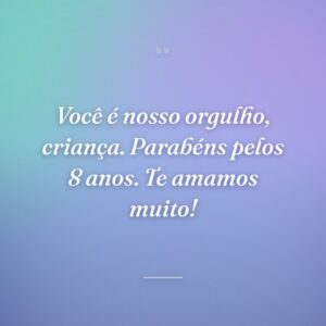 Você é nosso orgulho, criança. Parabéns pelos 8 anos. Te amamos muito!