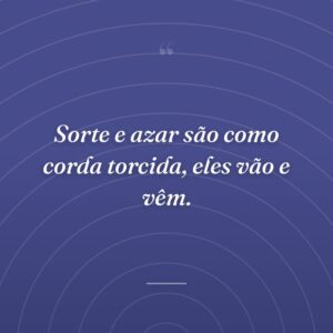 Sorte e azar são como corda torcida, eles vão e vêm.