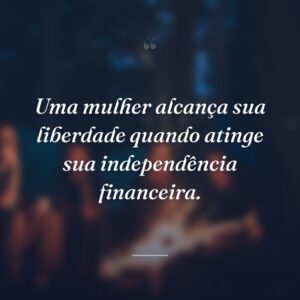 Uma mulher livre entende que sua liberdade só estará completa quando todas as mulheres puderem senti-la também.
