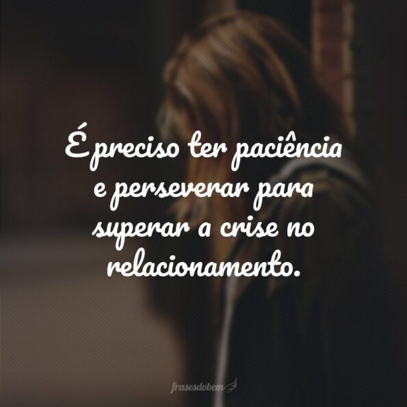 50 frases de relacionamento em crise que dão forças para atravessá-la