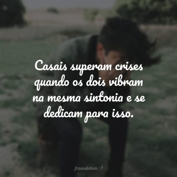 50 frases de relacionamento em crise que dão forças para atravessá-la