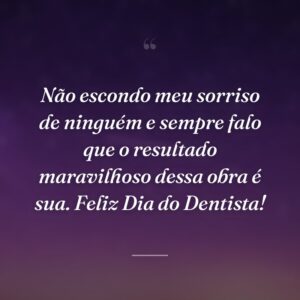 Não escondo meu sorriso de ninguém e sempre falo que o resultado maravilhoso dessa obra é sua. Feliz Dia do Dentista!